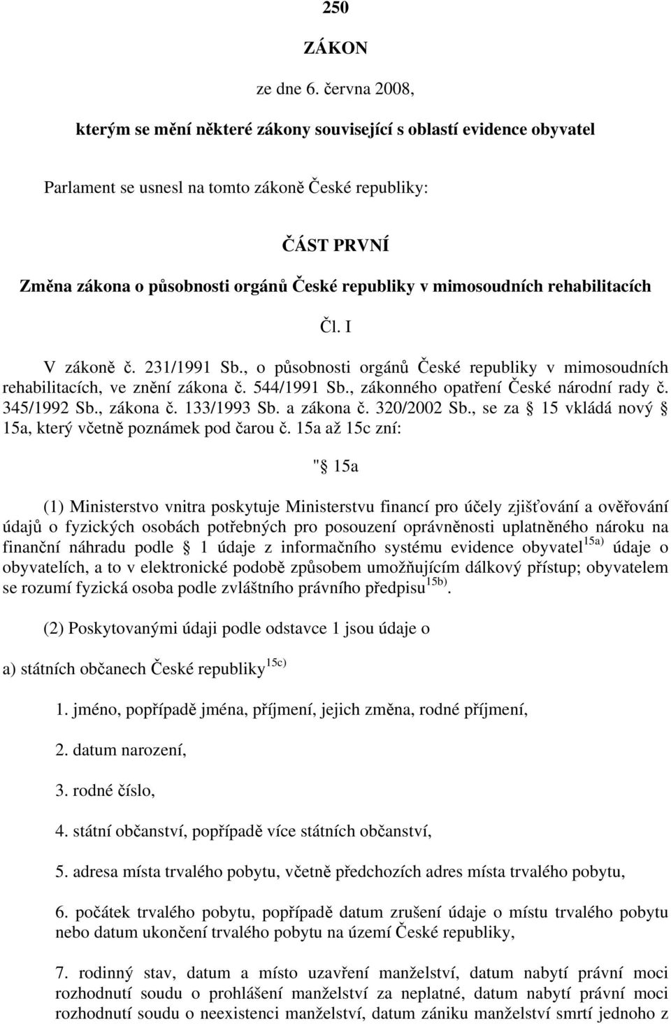 mimosoudních rehabilitacích Čl. I V zákoně č. 231/1991 Sb., o působnosti orgánů České republiky v mimosoudních rehabilitacích, ve znění zákona č. 544/1991 Sb., zákonného opatření České národní rady č.