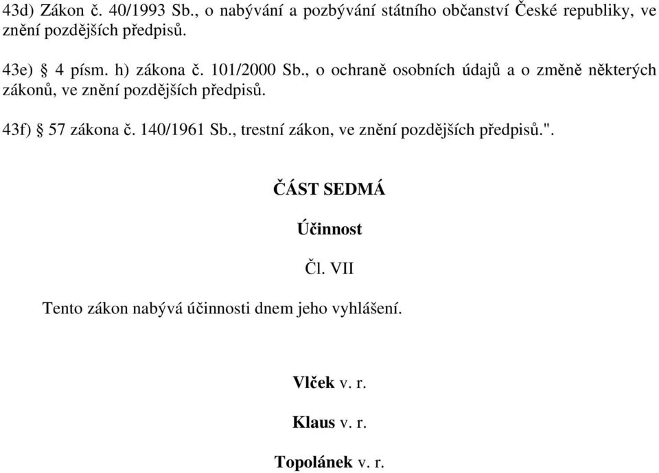 h) zákona č. 101/2000 Sb., o ochraně osobních údajů a o změně některých zákonů, ve znění pozdějších předpisů.