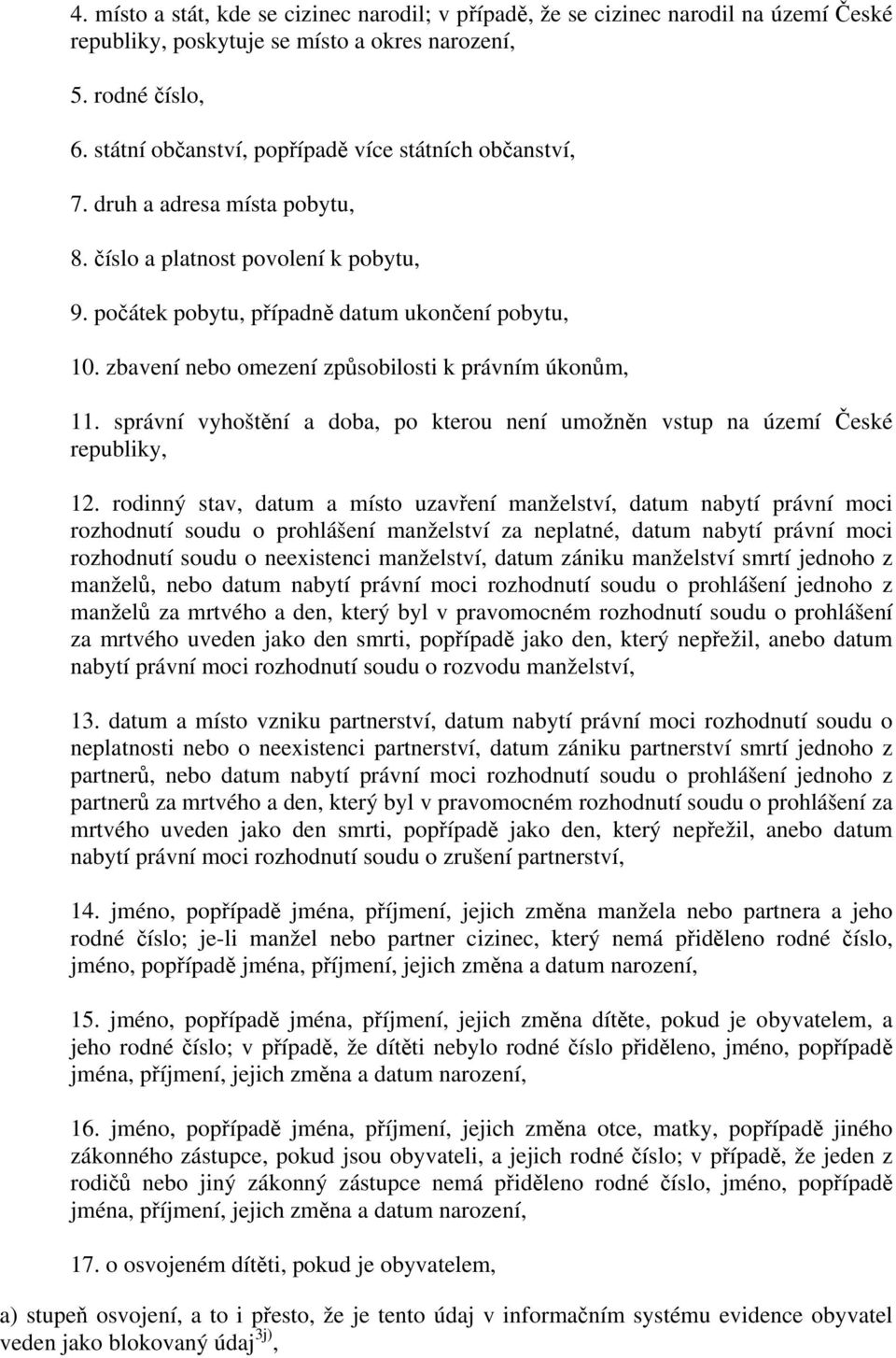 zbavení nebo omezení způsobilosti k právním úkonům, 11. správní vyhoštění a doba, po kterou není umožněn vstup na území České republiky, 12.