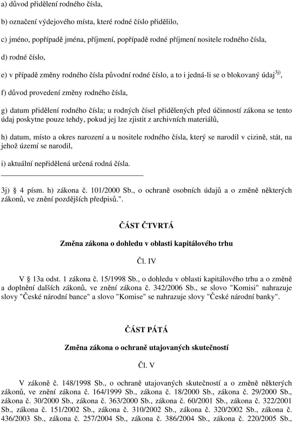 účinností zákona se tento údaj poskytne pouze tehdy, pokud jej lze zjistit z archivních materiálů, h) datum, místo a okres narození a u nositele rodného čísla, který se narodil v cizině, stát, na