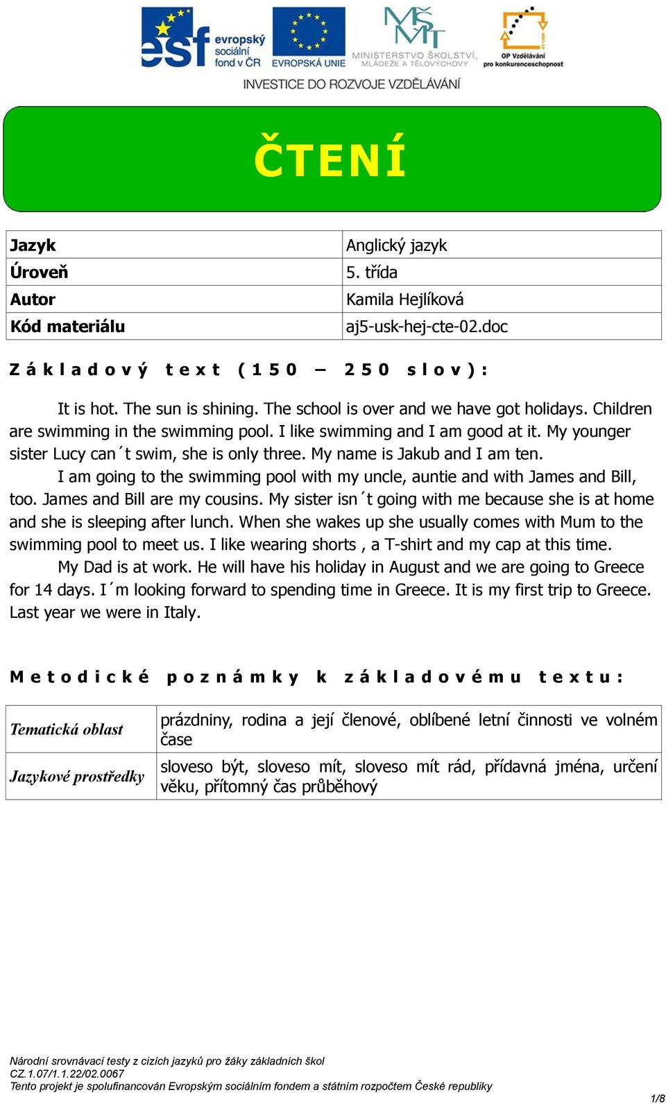 My name is Jakub and I am ten. I am going to the swimming pool with my uncle, auntie and with James and Bill, too. James and Bill are my cousins.