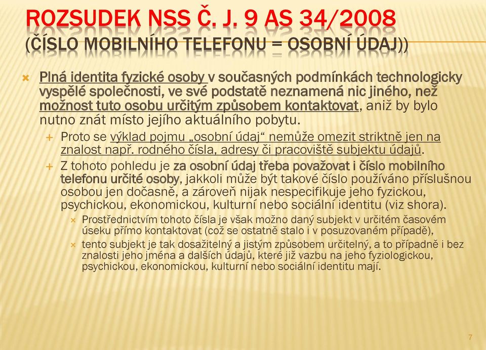 osobu určitým způsobem kontaktovat, aniž by bylo nutno znát místo jejího aktuálního pobytu. Proto se výklad pojmu osobní údaj nemůže omezit striktně jen na znalost např.