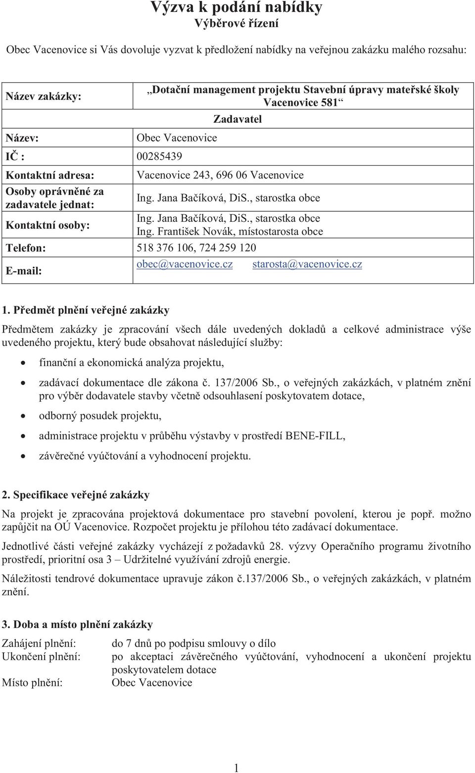 Jana Bačíková, DiS., starostka obce Ing. Jana Bačíková, DiS., starostka obce Ing. František Novák, místostarosta obce Telefon: 518 376 106, 724 259 120 obec@vacenovice.cz starosta@vacenovice.cz 1.