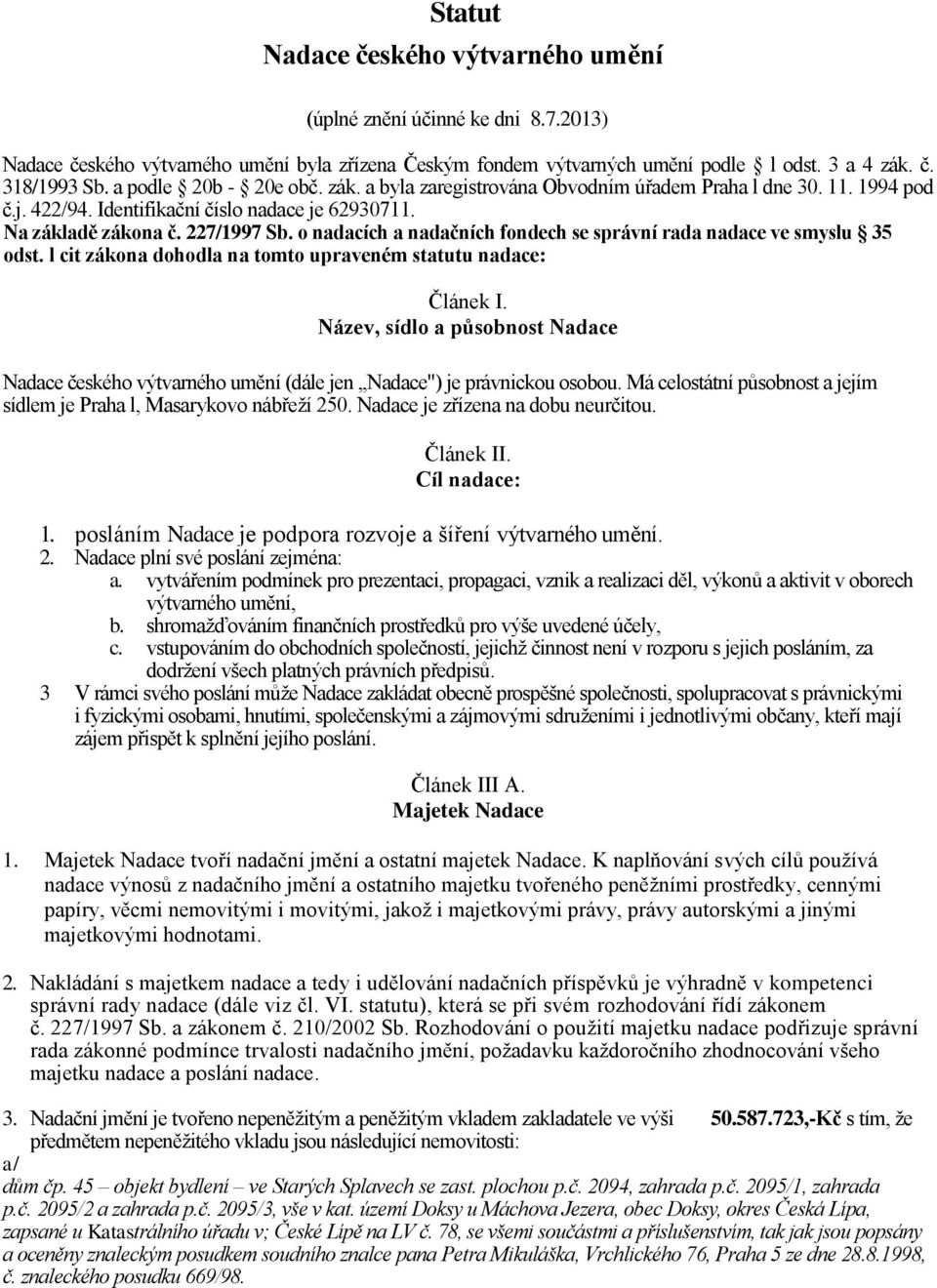 o nadacích a nadačních fondech se správní rada nadace ve smyslu 35 odst. l cit zákona dohodla na tomto upraveném statutu nadace: Článek I.