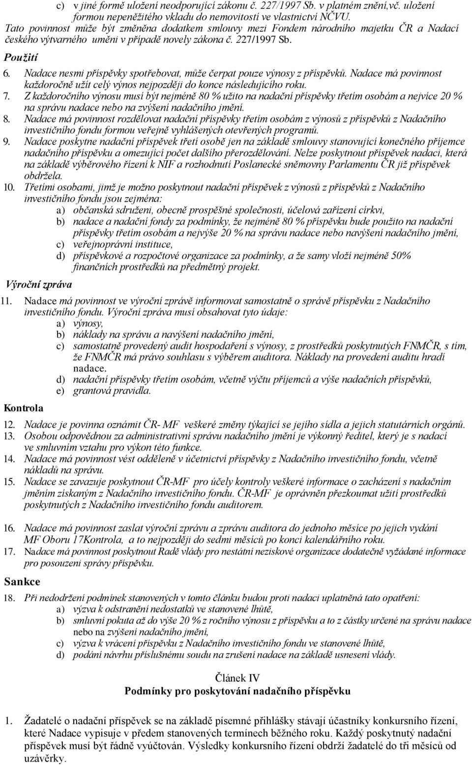 Nadace nesmi příspěvky spotřebovat, může čerpat pouze výnosy z příspěvků. Nadace má povinnost každoročně užít celý výnos nejpozději do konce následujícího roku. 7.