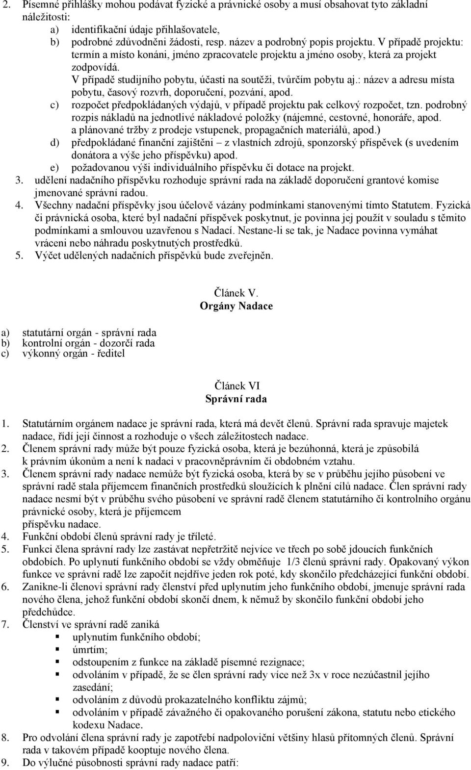 V případě studijního pobytu, účasti na soutěži, tvůrčím pobytu aj.: název a adresu místa pobytu, časový rozvrh, doporučení, pozvání, apod.