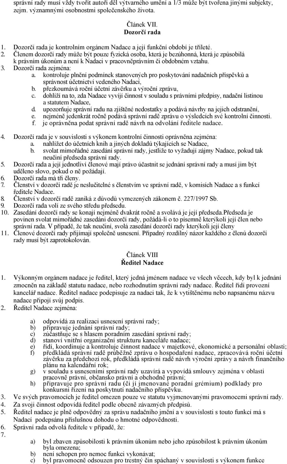 Členem dozorčí rady může být pouze fyzická osoba, která je bezúhonná, která je způsobilá k právním úkonům a není k Nadaci v pracovněprávním či obdobném vztahu. 3. Dozorčí rada zejména: a.