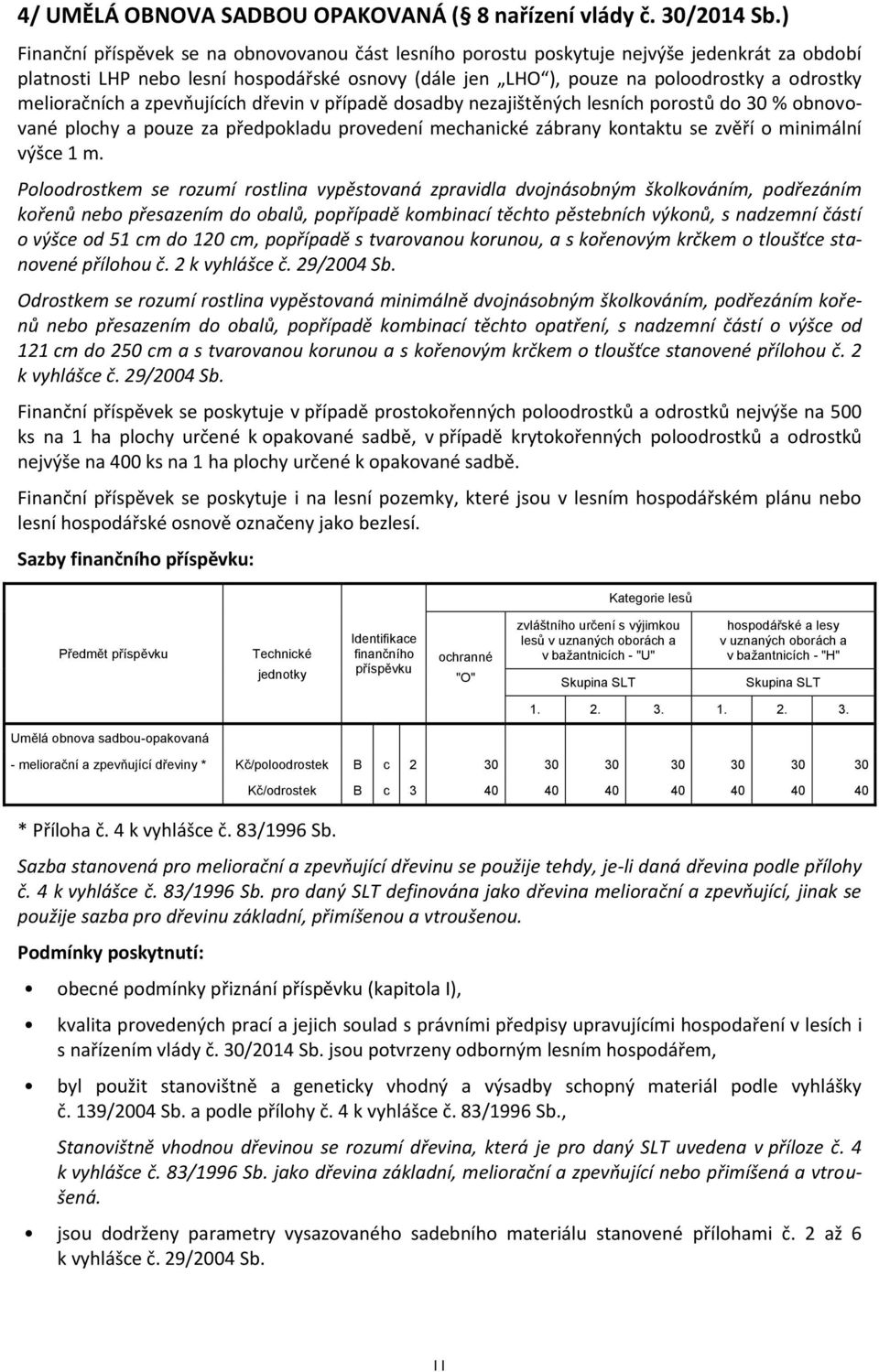 melioračních a zpevňujících dřevin v případě dosadby nezajištěných lesních porostů do 30 % obnovované plochy a pouze za předpokladu provedení mechanické zábrany kontaktu se zvěří o minimální výšce 1