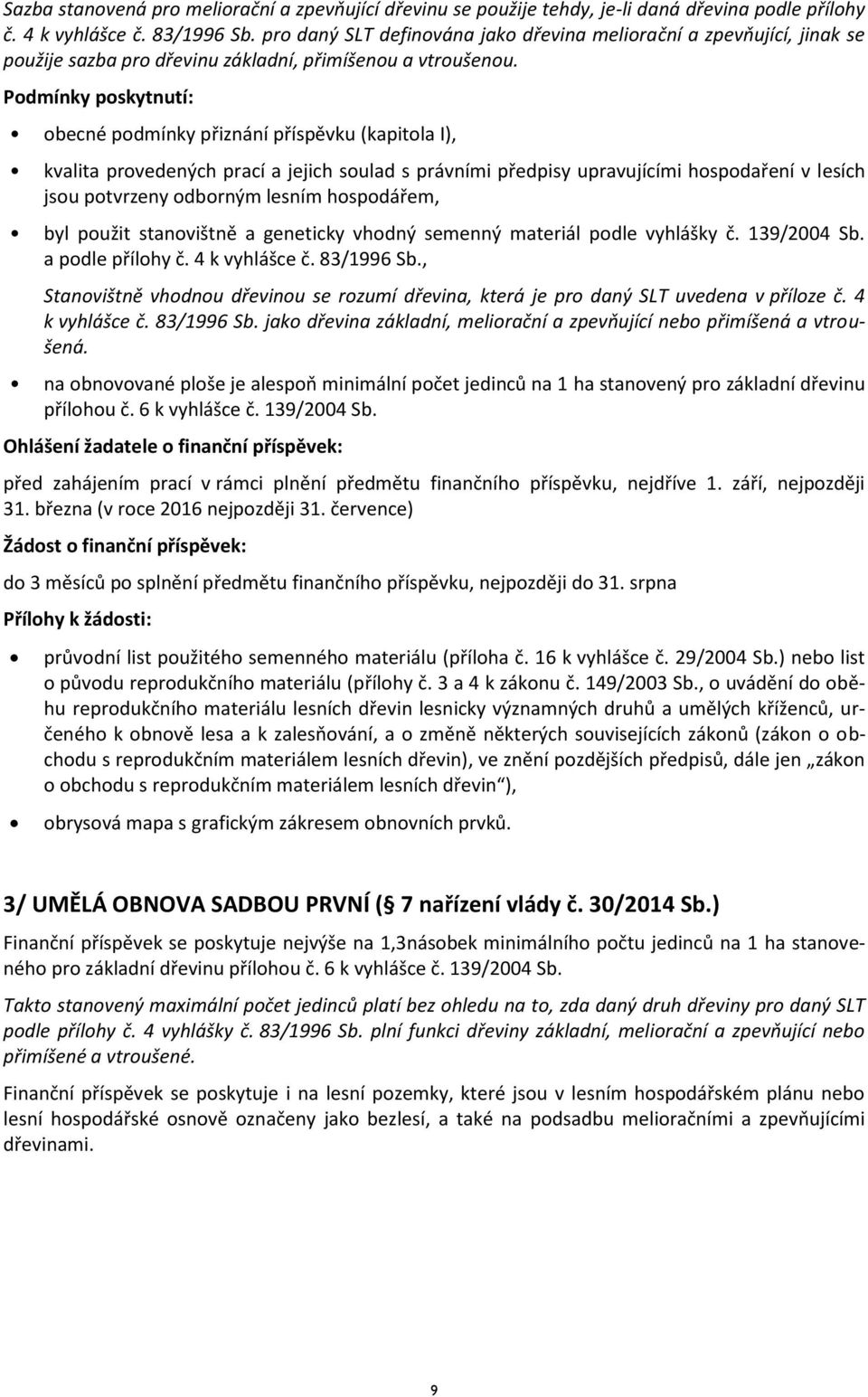 jsou potvrzeny odborným lesním hospodářem, byl použit stanovištně a geneticky vhodný semenný materiál podle vyhlášky č. 139/2004 Sb. a podle přílohy č. 4 k vyhlášce č. 83/1996 Sb.