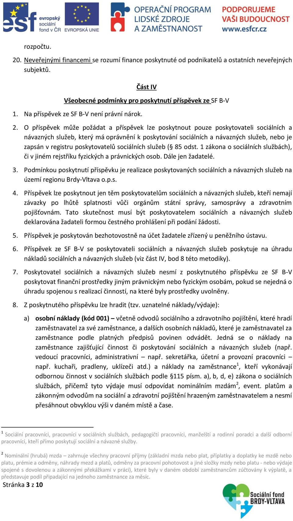 O příspěvek může požádat a příspěvek lze poskytnout pouze poskytovateli sociálních a návazných služeb, který má oprávnění k poskytování sociálních a návazných služeb, nebo je zapsán v registru