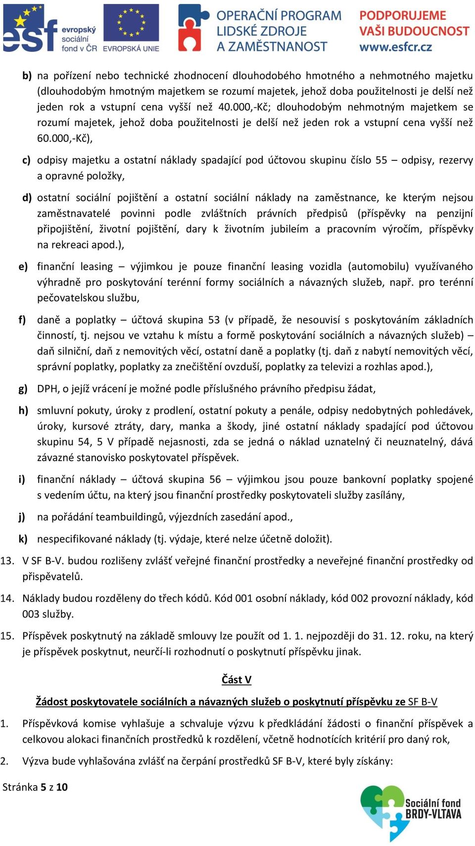 000,-Kč), c) odpisy majetku a ostatní náklady spadající pod účtovou skupinu číslo 55 odpisy, rezervy a opravné položky, d) ostatní sociální pojištění a ostatní sociální náklady na zaměstnance, ke