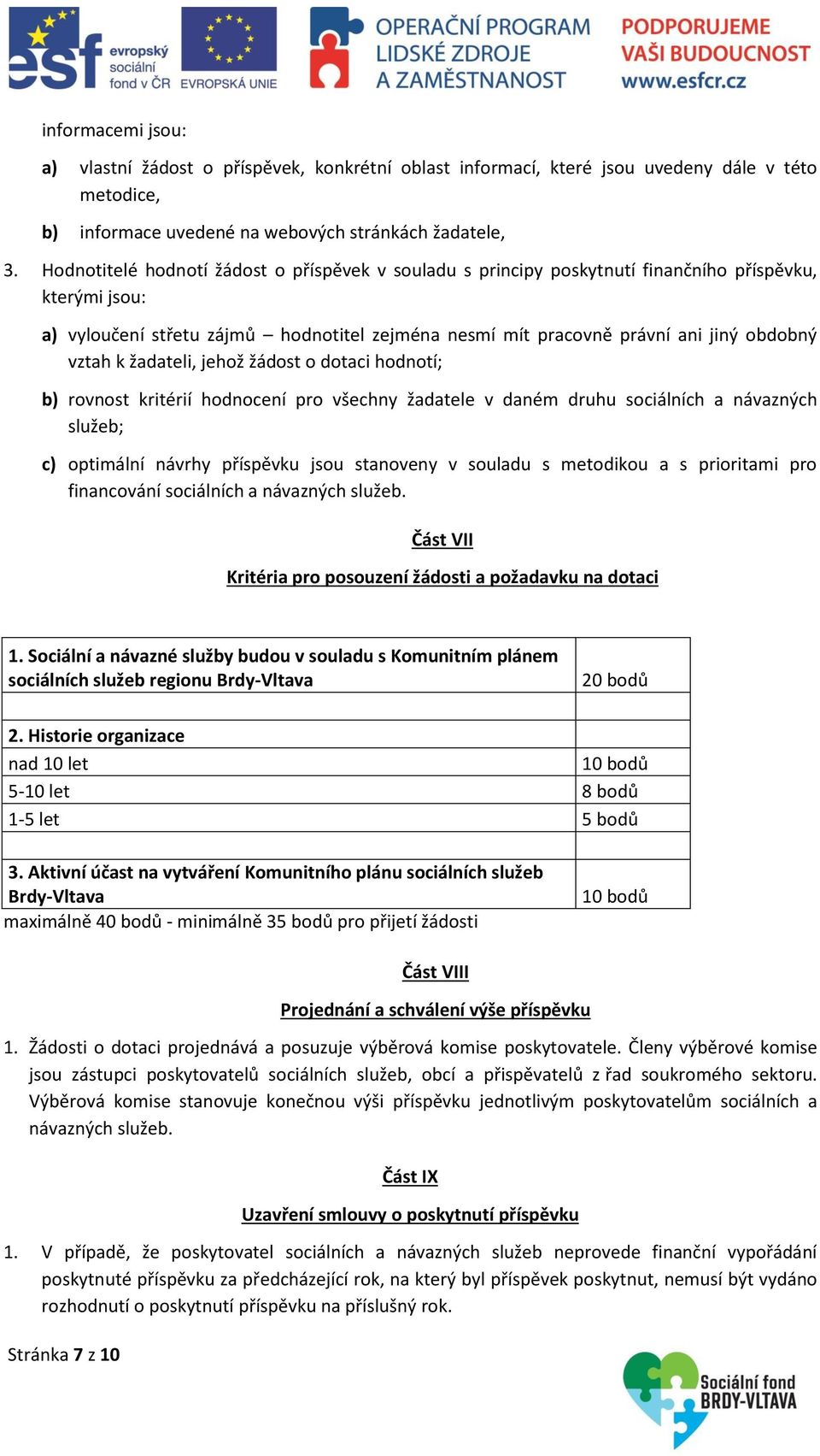 vztah k žadateli, jehož žádost o dotaci hodnotí; b) rovnost kritérií hodnocení pro všechny žadatele v daném druhu sociálních a návazných služeb; c) optimální návrhy příspěvku jsou stanoveny v souladu