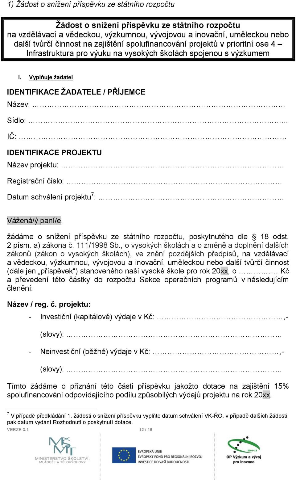 .. IČ: IDENTIFIKACE PROJEKTU Název projektu: Registrační číslo: Datum schválení projektu 7 : Vážená/ý paní/e, žádáme o snížení příspěvku ze státního rozpočtu, poskytnutého dle 18 odst. 2 písm.