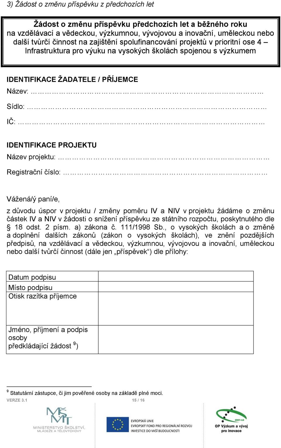 projektu: Registrační číslo: Vážená/ý paní/e, z důvodu úspor v projektu / změny poměru IV a NIV v projektu žádáme o změnu částek IV a NIV v žádosti o snížení příspěvku ze státního rozpočtu,