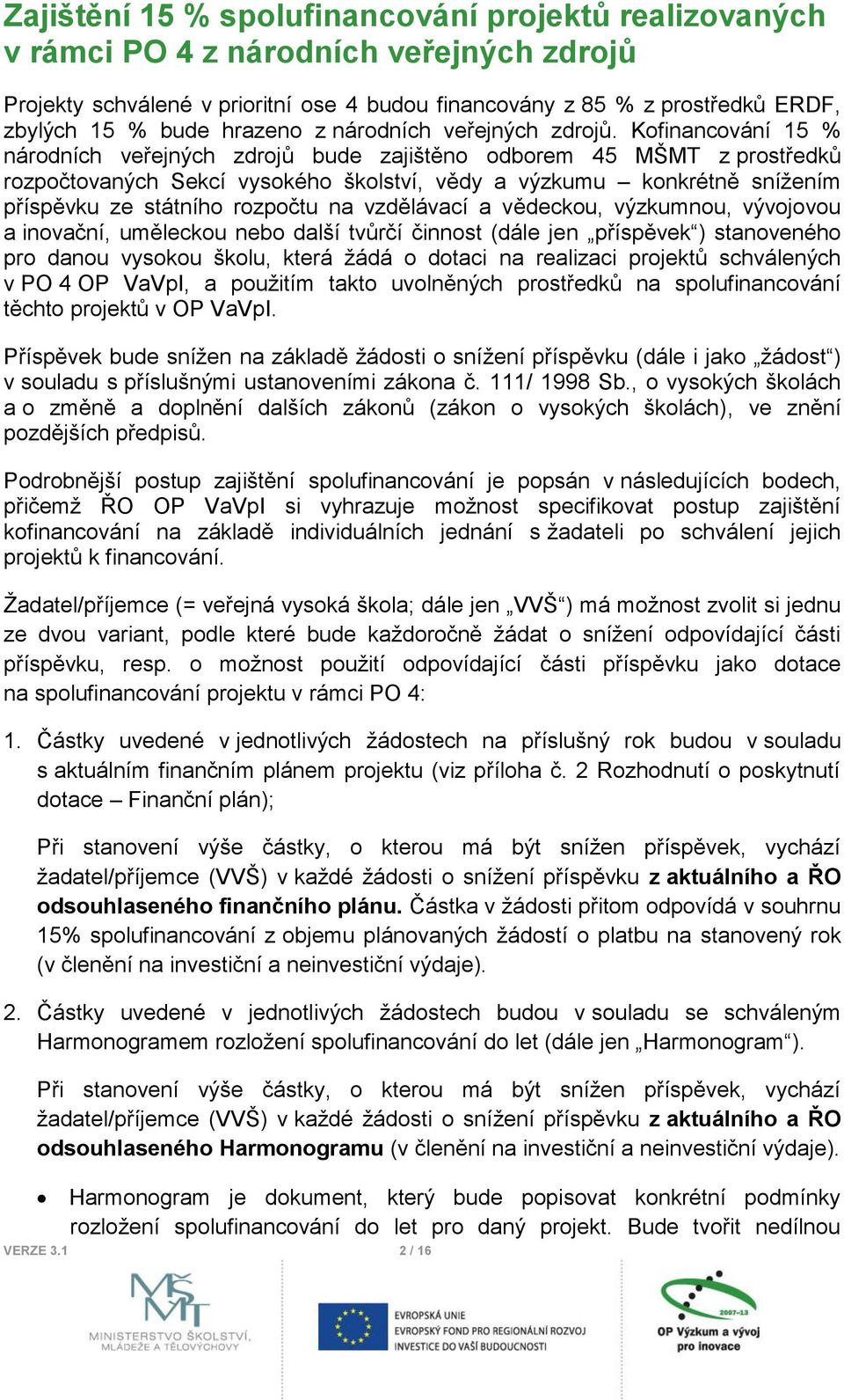 Kofinancování 15 % národních veřejných zdrojů bude zajištěno odborem 45 MŠMT z prostředků rozpočtovaných Sekcí vysokého školství, vědy a výzkumu konkrétně snížením příspěvku ze státního rozpočtu na