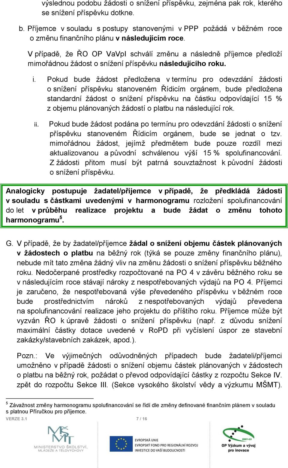 V případě, že ŘO OP VaVpI schválí změnu a následně příjemce předloží mimořádnou žádost o snížení příspěvku následujícího roku. i.