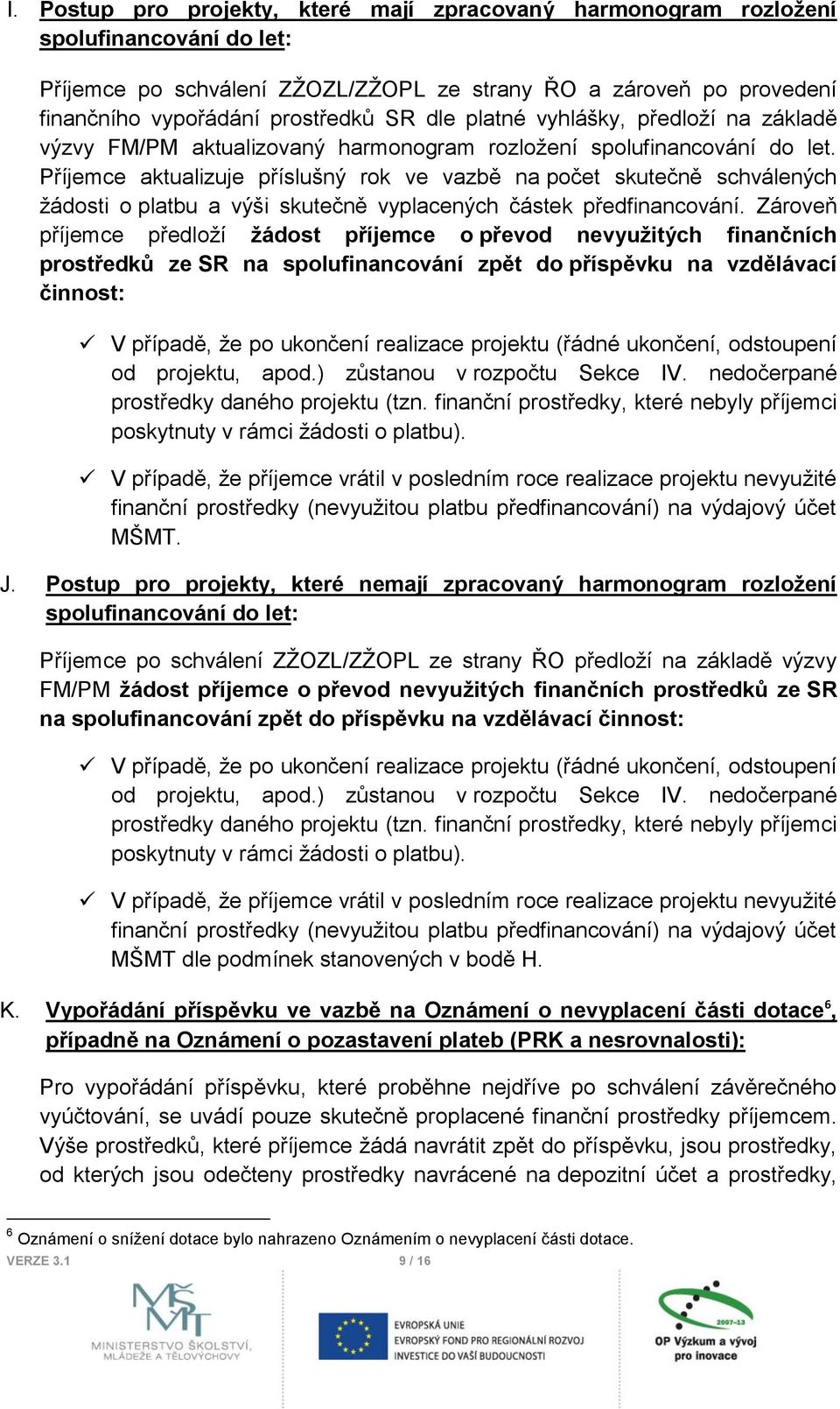 Příjemce aktualizuje příslušný rok ve vazbě na počet skutečně schválených žádosti o platbu a výši skutečně vyplacených částek předfinancování.