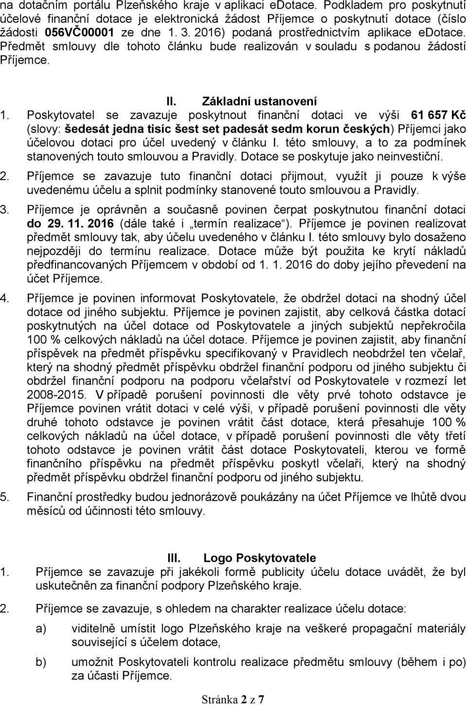 Poskytovatel se zavazuje poskytnout finanční dotaci ve výši 61 657 Kč (slovy: šedesát jedna tisíc šest set padesát sedm korun českých) Příjemci jako účelovou dotaci pro účel uvedený v článku I.