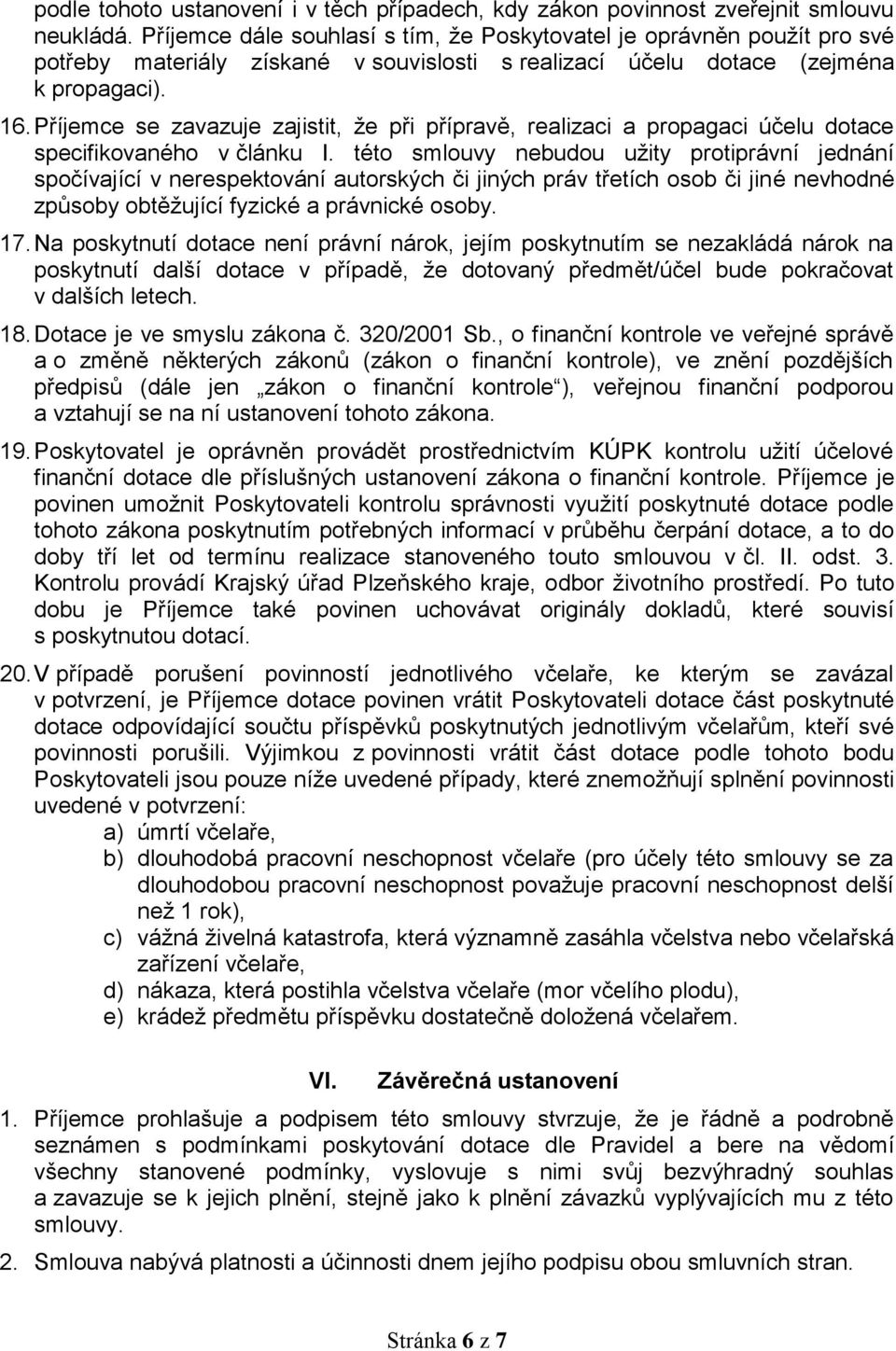 Příjemce se zavazuje zajistit, že při přípravě, realizaci a propagaci účelu dotace specifikovaného v článku I.