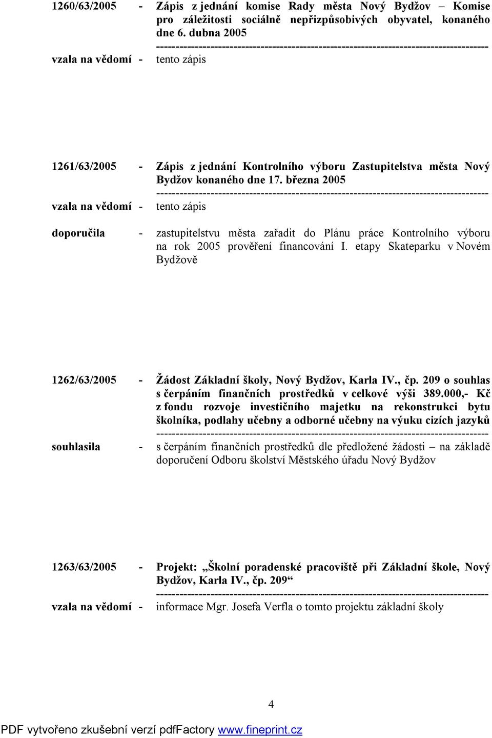 března 2005 vzala na vědomí - tento zápis doporučila - zastupitelstvu města zařadit do Plánu práce Kontrolního výboru na rok 2005 prověření financování I.