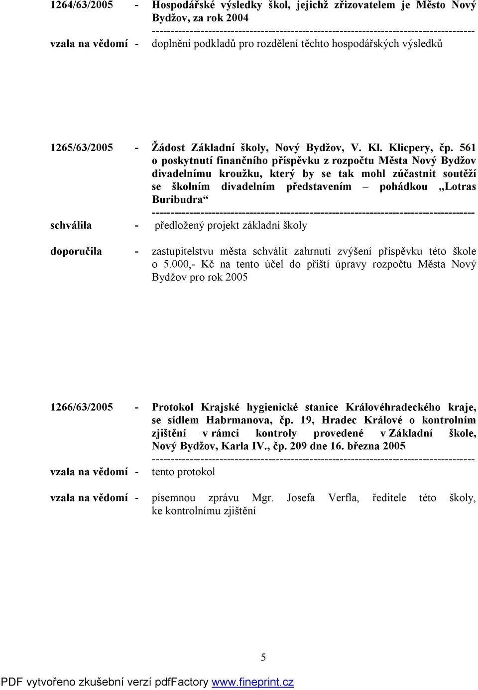 561 o poskytnutí finančního příspěvku z rozpočtu Města Nový Bydžov divadelnímu kroužku, který by se tak mohl zúčastnit soutěží se školním divadelním představením pohádkou Lotras Buribudra schválila -