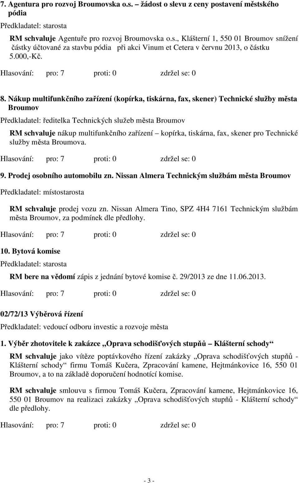 Nákup multifunkčního zařízení (kopírka, tiskárna, fax, skener) Technické služby města Broumov Předkladatel: ředitelka Technických služeb města Broumov RM schvaluje nákup multifunkčního zařízení