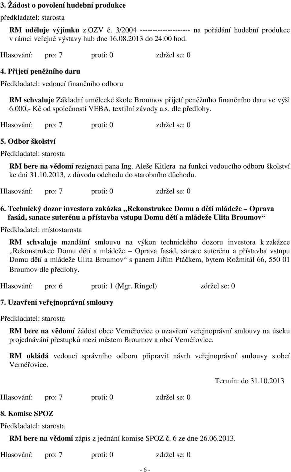 000,- Kč od společnosti VEBA, textilní závody a.s. dle předlohy. 5. Odbor školství RM bere na vědomí rezignaci pana Ing. Aleše Kitlera na funkci vedoucího odboru školství ke dni 31.10.