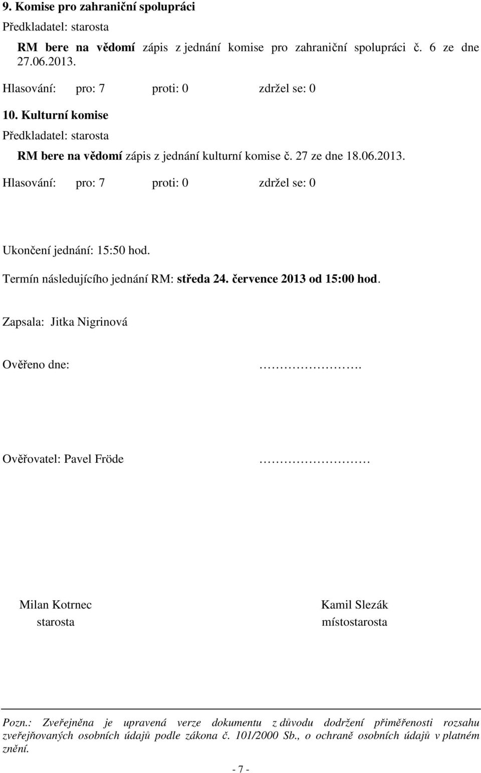 Termín následujícího jednání RM: středa 24. července 2013 od 15:00 hod. Zapsala: Jitka Nigrinová Ověřeno dne:.