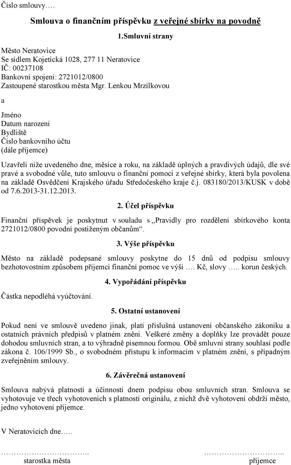 Lenkou Mrzílkovou Jméno Dtum nrození Bydliště Číslo bnkovního účtu (dále příjemce) Uzvřeli níže uvedeného dne, měsíce roku, n zákldě úplných prvdivých údjů, dle své prvé svobodné vůle, tuto smlouvu o