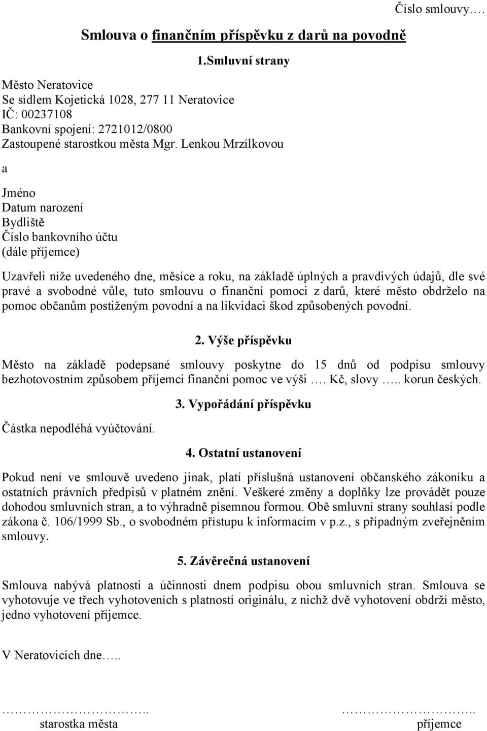 Uzvřeli níže uvedeného dne, měsíce roku, n zákldě úplných prvdivých údjů, dle své prvé svobodné vůle, tuto smlouvu o finnční pomoci z drů, které město obdrželo n pomoc občnům postiženým povodní n