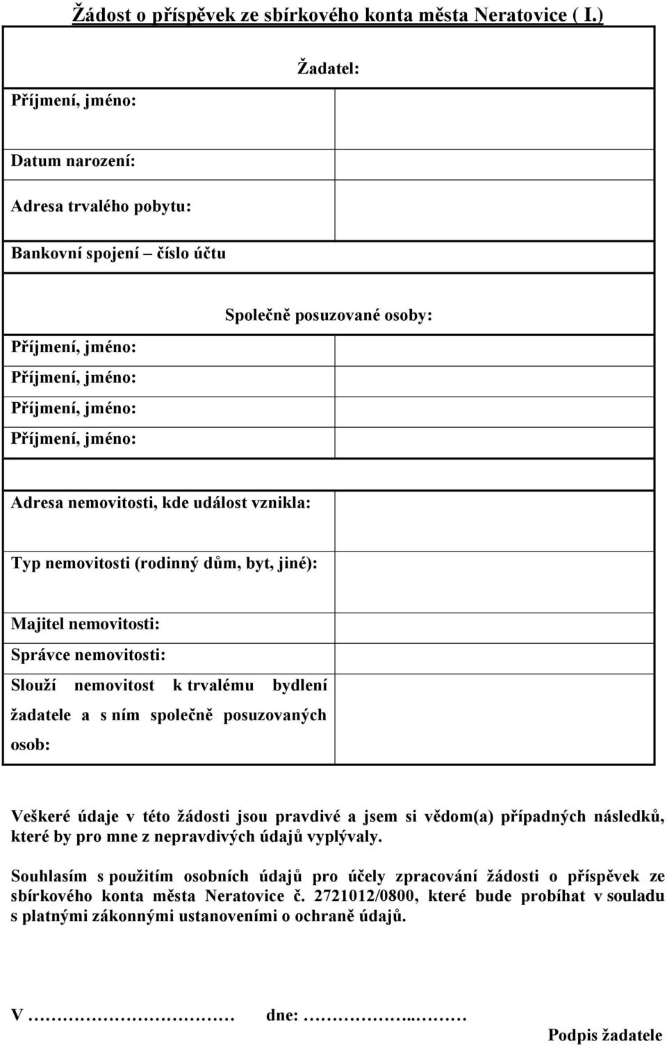 jiné): Mjitel nemovitosti: Správce nemovitosti: Slouží nemovitost k trvlému bydlení ždtele s ním společně posuzovných osob: Veškeré údje v této žádosti jsou prvdivé jsem si