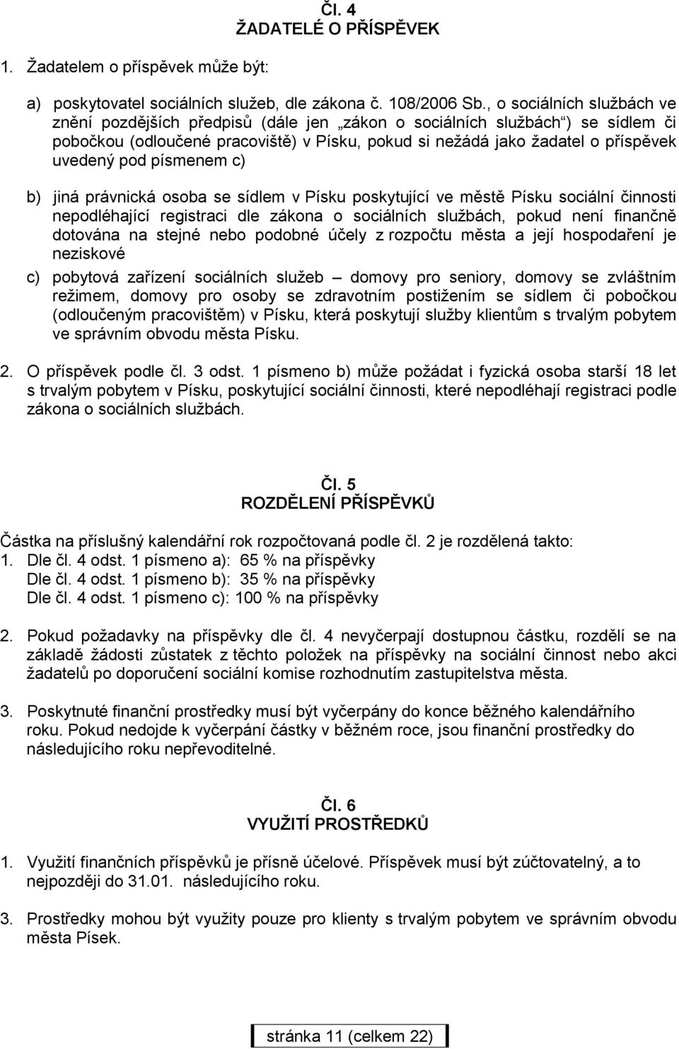 písmenem c) b) jiná právnická osoba se sídlem v Písku poskytující ve městě Písku sociální činnosti nepodléhající registraci dle zákona o sociálních službách, pokud není finančně dotována na stejné