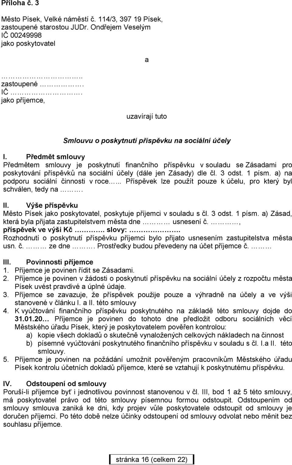 a) na podporu sociální činnosti v roce... Příspěvek lze použít pouze k účelu, pro který byl schválen, tedy na. II. Výše příspěvku Město Písek jako poskytovatel, poskytuje příjemci v souladu s čl.