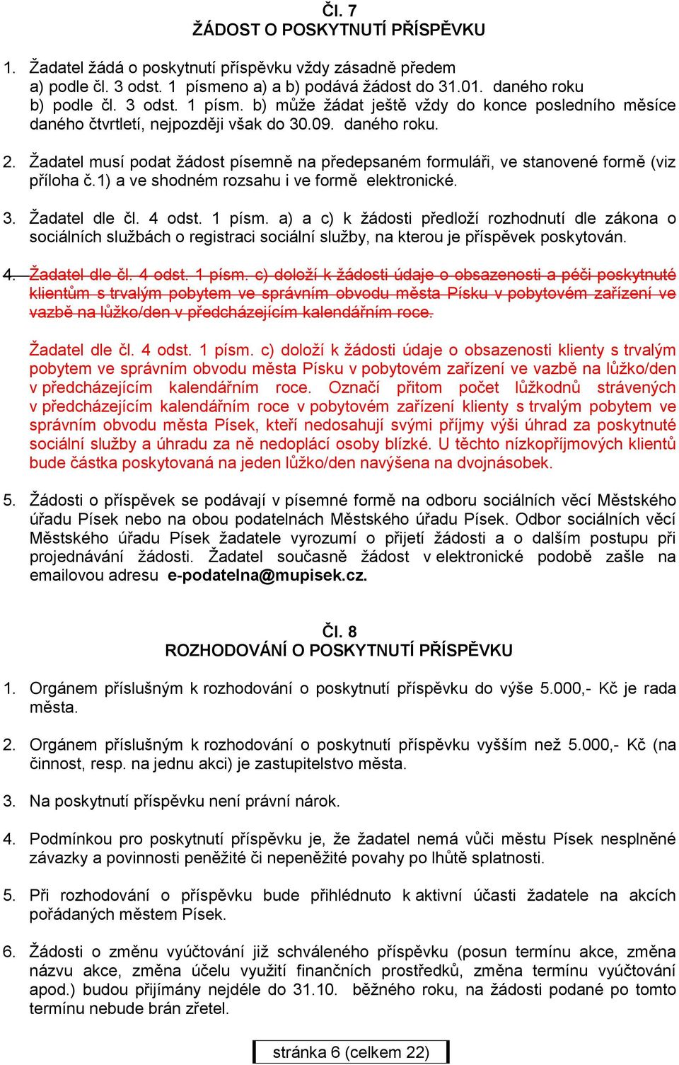 Žadatel musí podat žádost písemně na předepsaném formuláři, ve stanovené formě (viz příloha č.1) a ve shodném rozsahu i ve formě elektronické. 3. Žadatel dle čl. 4 odst. 1 písm.