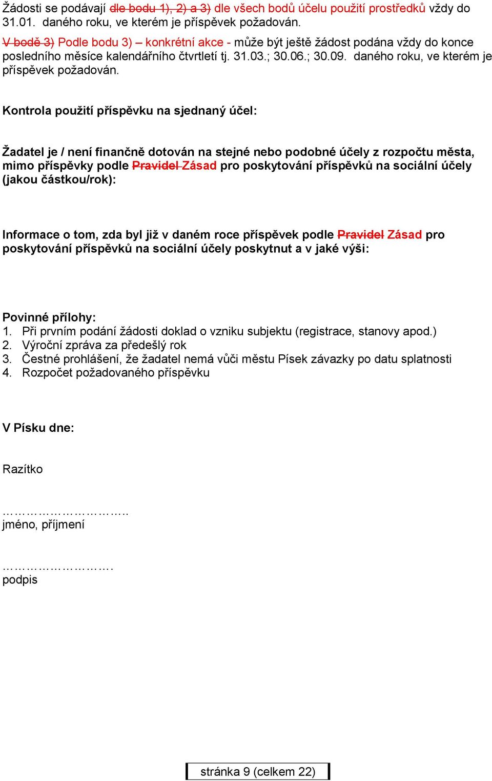 Kontrola použití příspěvku na sjednaný účel: Žadatel je / není finančně dotován na stejné nebo podobné účely z rozpočtu města, mimo příspěvky podle Pravidel Zásad pro poskytování příspěvků na