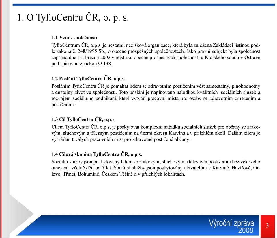 1.2 Poslání TyfloCentra ČR, o.p.s. Posláním TyfloCentra ČR je pomáhat lidem se zdravotním postižením vést samostatný, plnohodnotný a důstojný život ve společnosti.