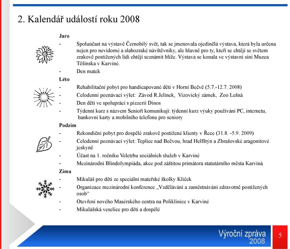 - Den matek Léto - Rehabilitační pobyt pro handicapované děti v Horní Bečvě (5.7.-12.7. 2008) - Celodenní poznávací výlet: Závod R.