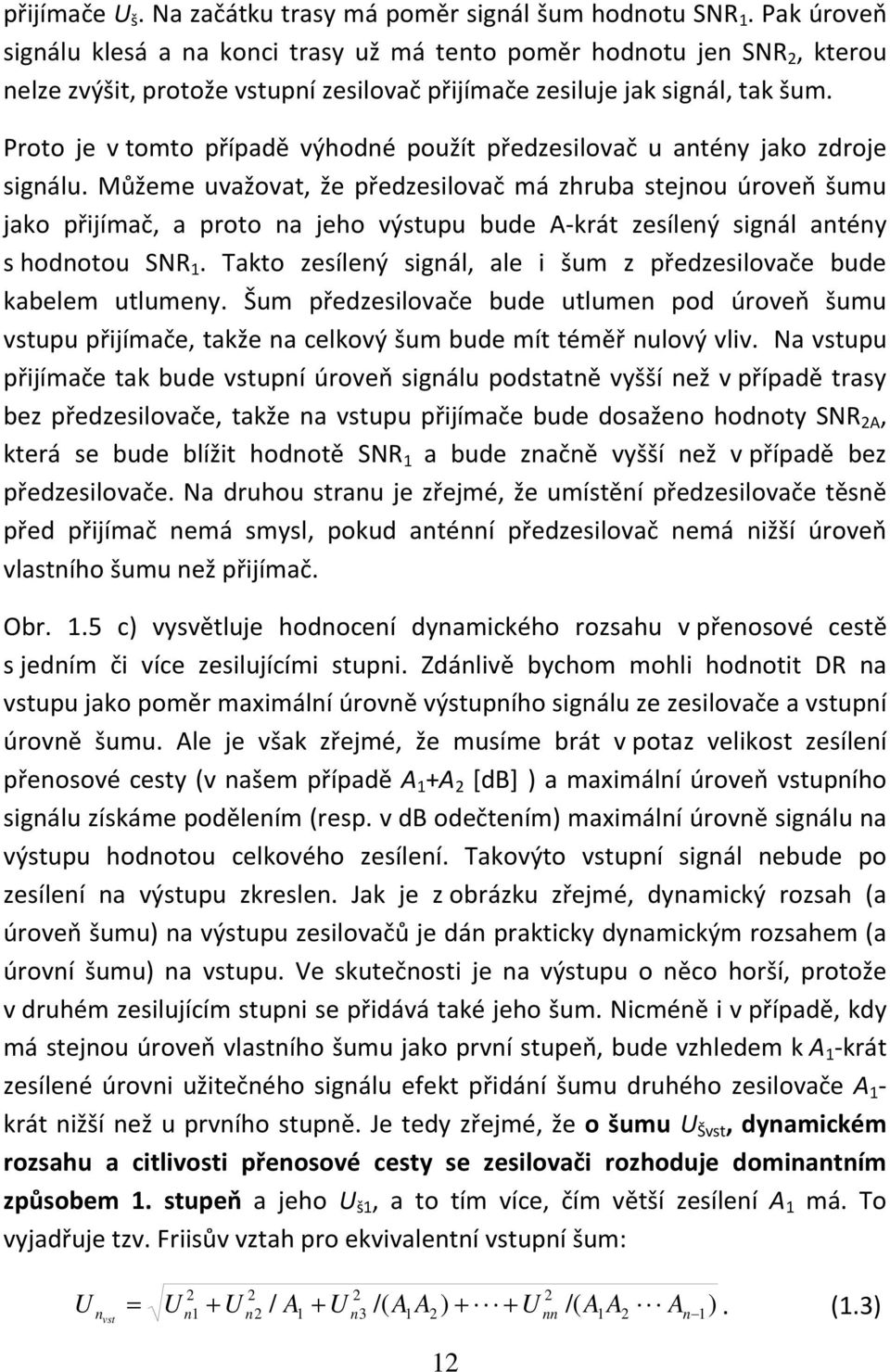 Proto je v tomto případě výhodné použít předzesilovač u antény jako zdroje signálu.