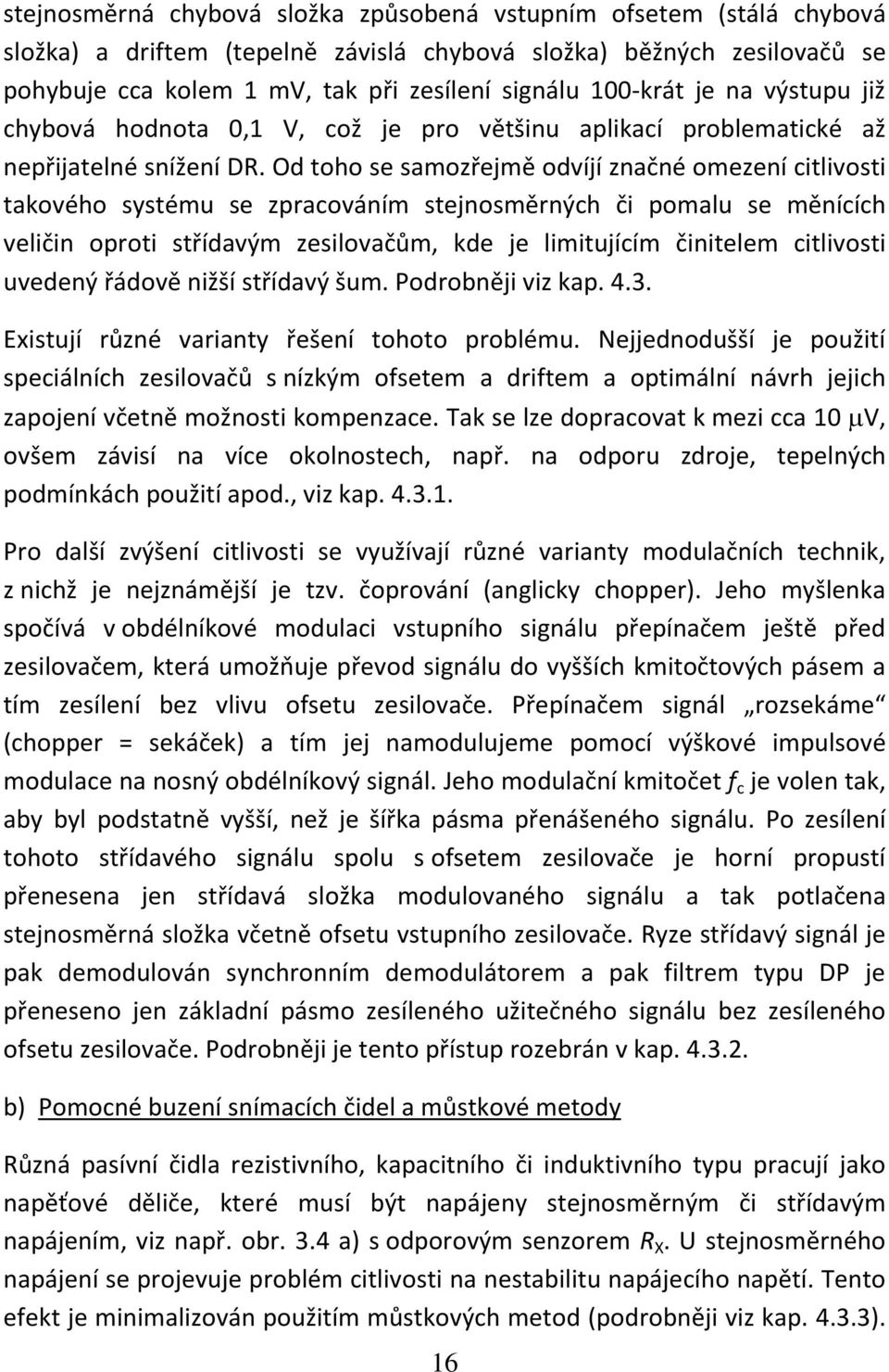 Od toho se samozřejmě odvíjí značné omezení citlivosti takového systému se zpracováním stejnosměrných či pomalu se měnících veličin oproti střídavým zesilovačům, kde je limitujícím činitelem