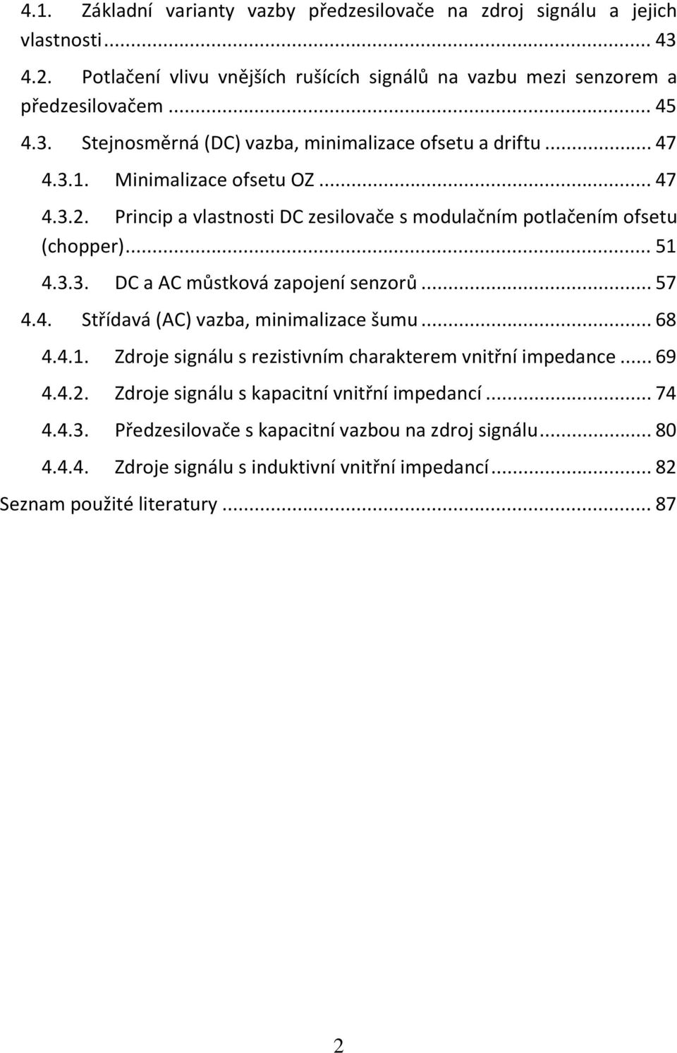 .. 68 4.4.1. Zdroje signálu s rezistivním charakterem vnitřní impedance... 69 4.4.. Zdroje signálu s kapacitní vnitřní impedancí... 74 4.4.3.