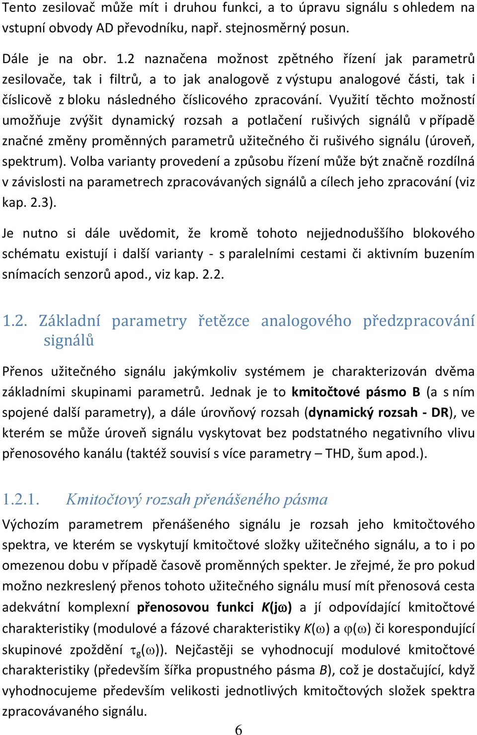 Využití těchto možností umožňuje zvýšit dynamický rozsah a potlačení rušivých signálů v případě značné změny proměnných parametrů užitečného či rušivého signálu (úroveň, spektrum).