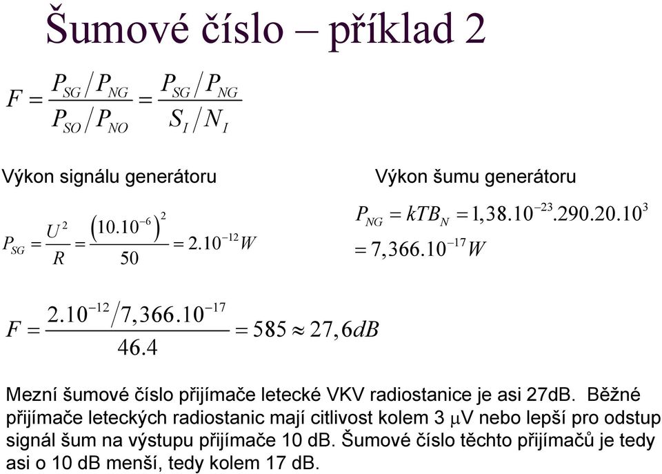 4 Mezní šumové číslo přijímače letecké VKV radiostanice je asi 7dB.