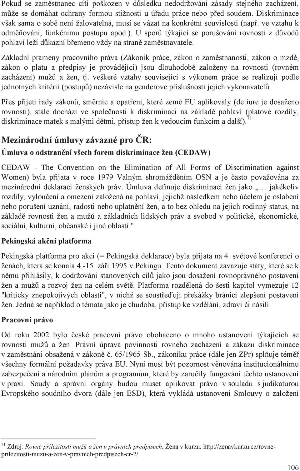 U spor týkající se porušování rovnosti z dvod pohlaví leží dkazní bemeno vždy na stran zamstnavatele.