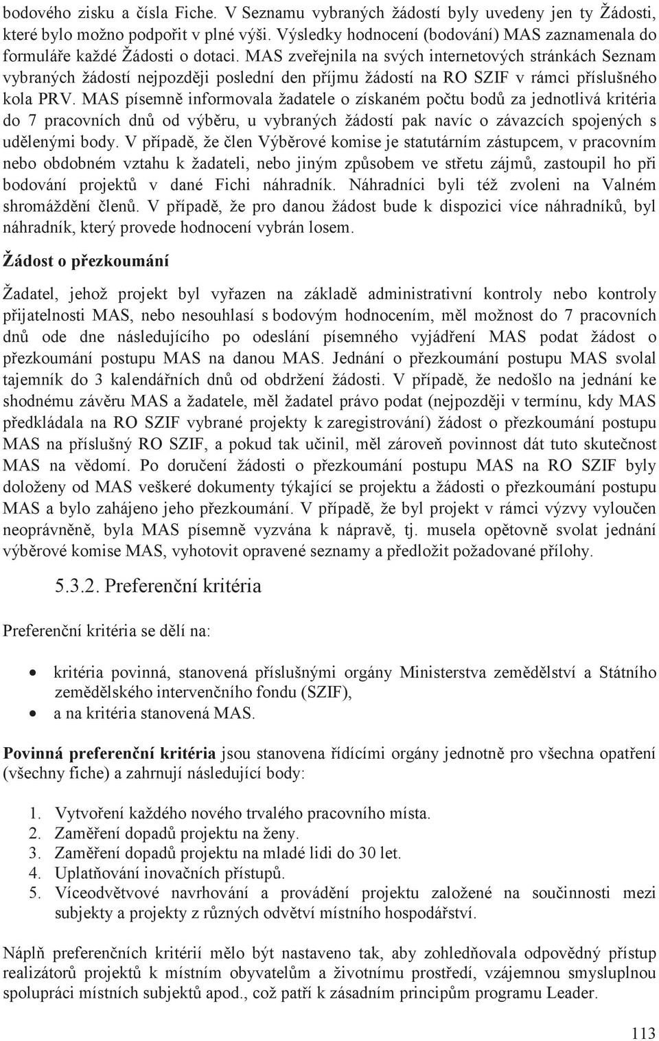 MAS zveejnila na svých internetových stránkách Seznam vybraných žádostí nejpozdji poslední den píjmu žádostí na RO SZIF v rámci píslušného kola PRV.