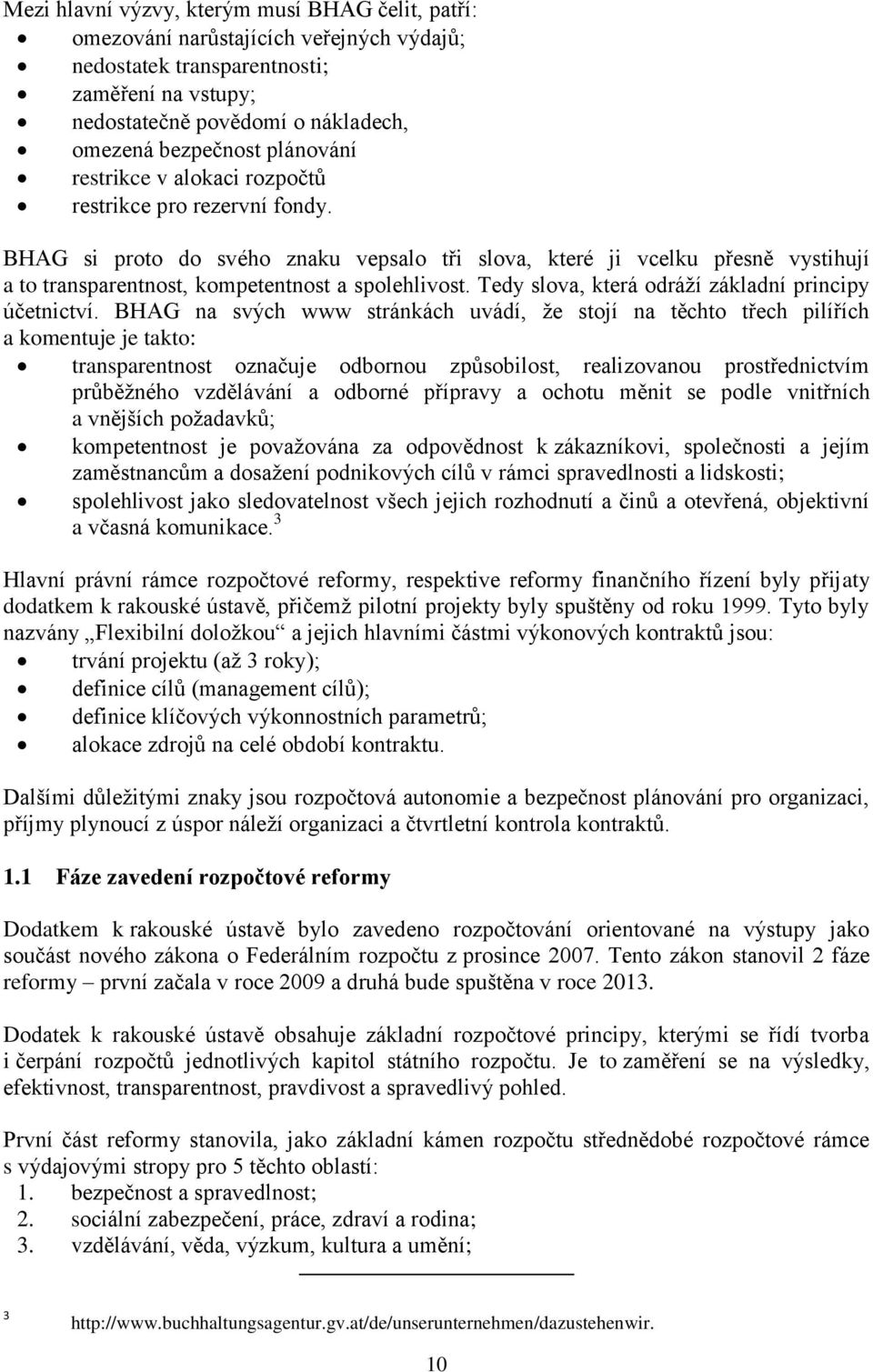 BHAG si proto do svého znaku vepsalo tři slova, které ji vcelku přesně vystihují a to transparentnost, kompetentnost a spolehlivost. Tedy slova, která odráží základní principy účetnictví.