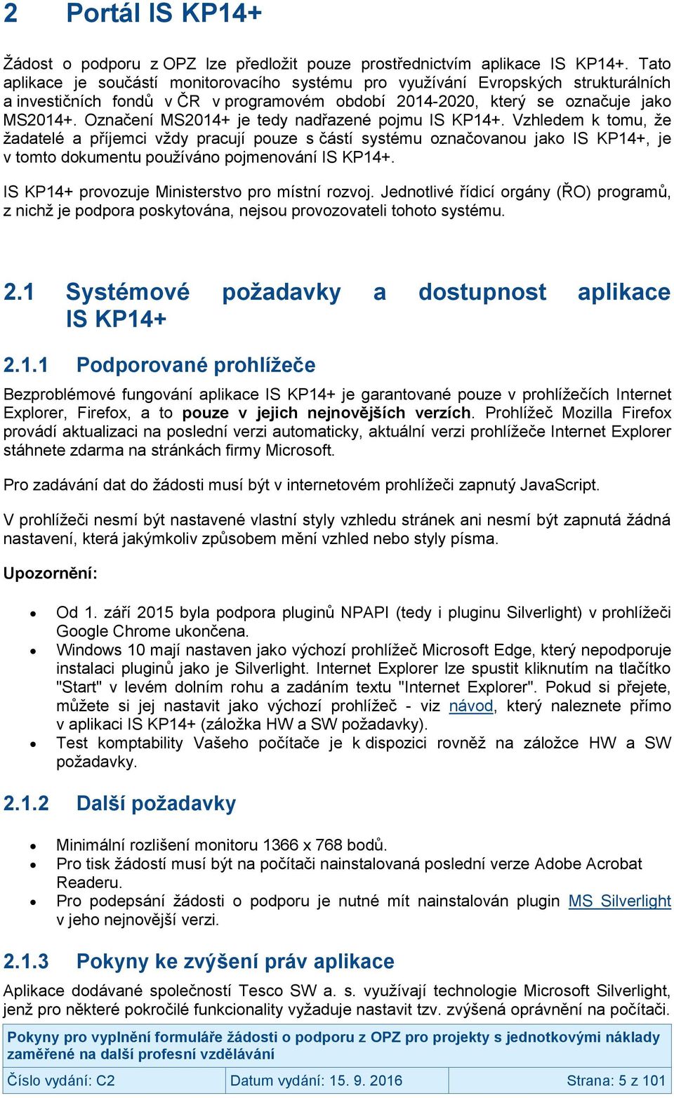 Označení MS2014+ je tedy nadřazené pojmu IS KP14+.