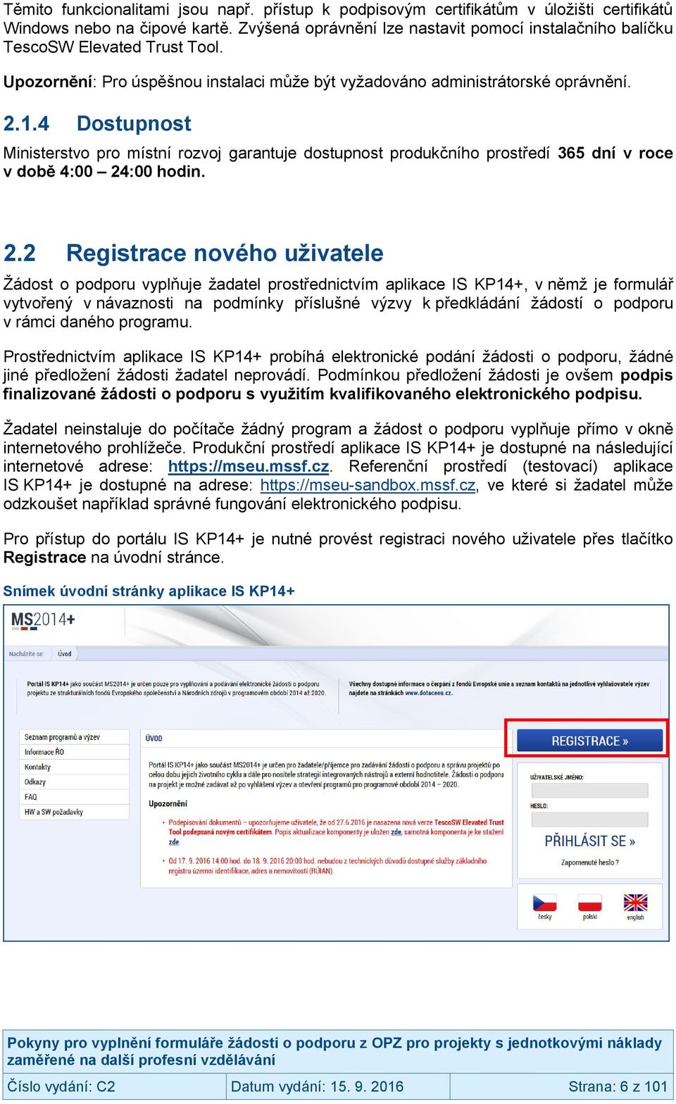 4 Dostupnost Ministerstvo pro místní rozvoj garantuje dostupnost produkčního prostředí 365 dní v roce v době 4:00 24