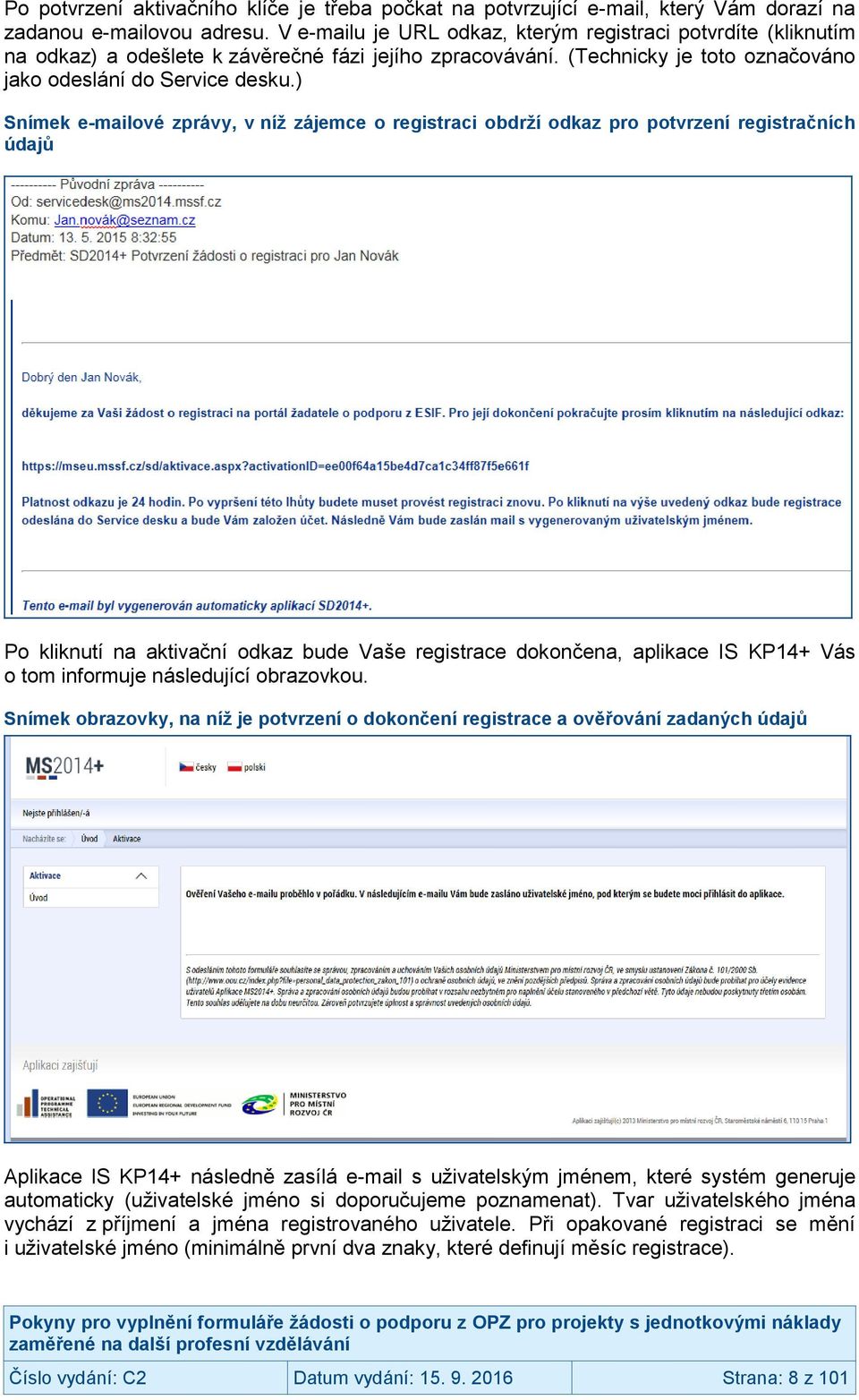 ) Snímek e-mailové zprávy, v níž zájemce o registraci obdrží odkaz pro potvrzení registračních údajů Po kliknutí na aktivační odkaz bude Vaše registrace dokončena, aplikace IS KP14+ Vás o tom