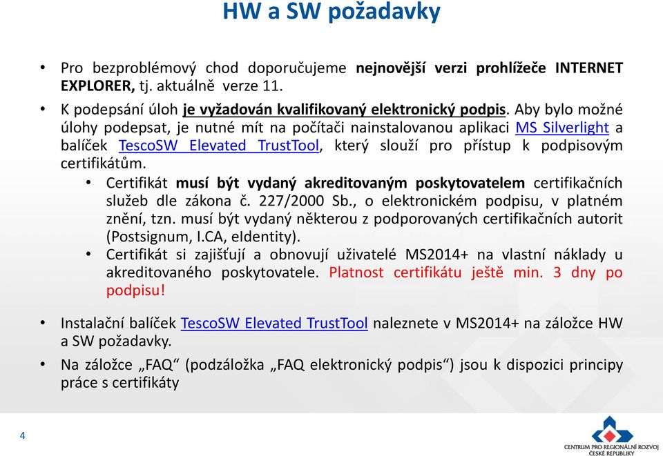 Certifikát musí být vydaný akreditovaným poskytovatelem certifikačních služeb dle zákona č. 227/2000 Sb., o elektronickém podpisu, v platném znění, tzn.