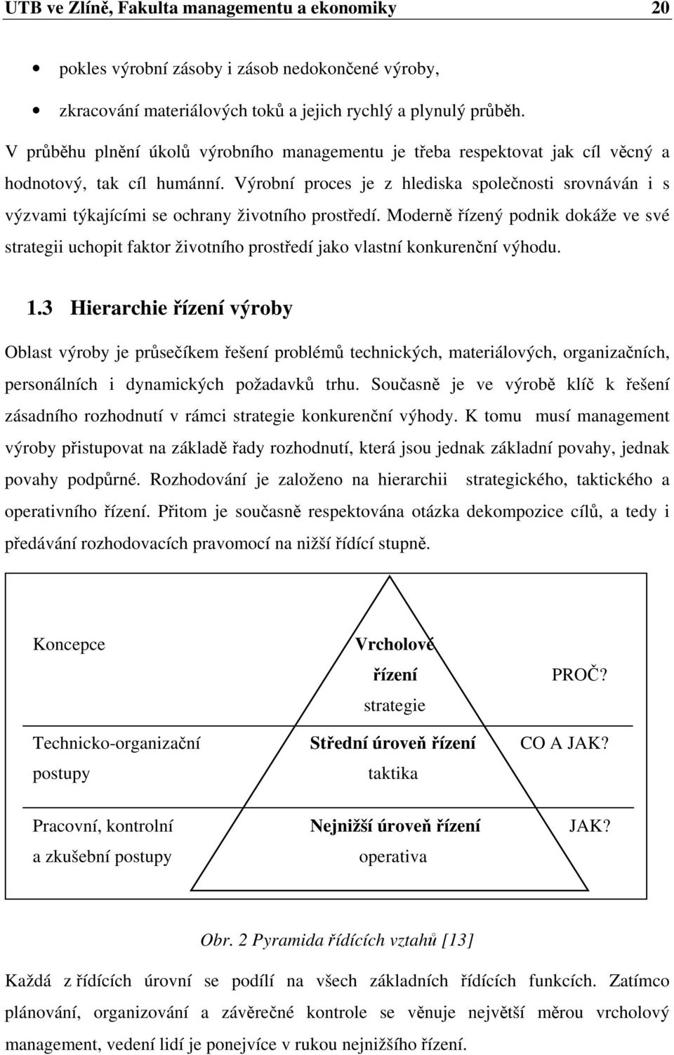 Výrobní proces je z hlediska společnosti srovnáván i s výzvami týkajícími se ochrany životního prostředí.